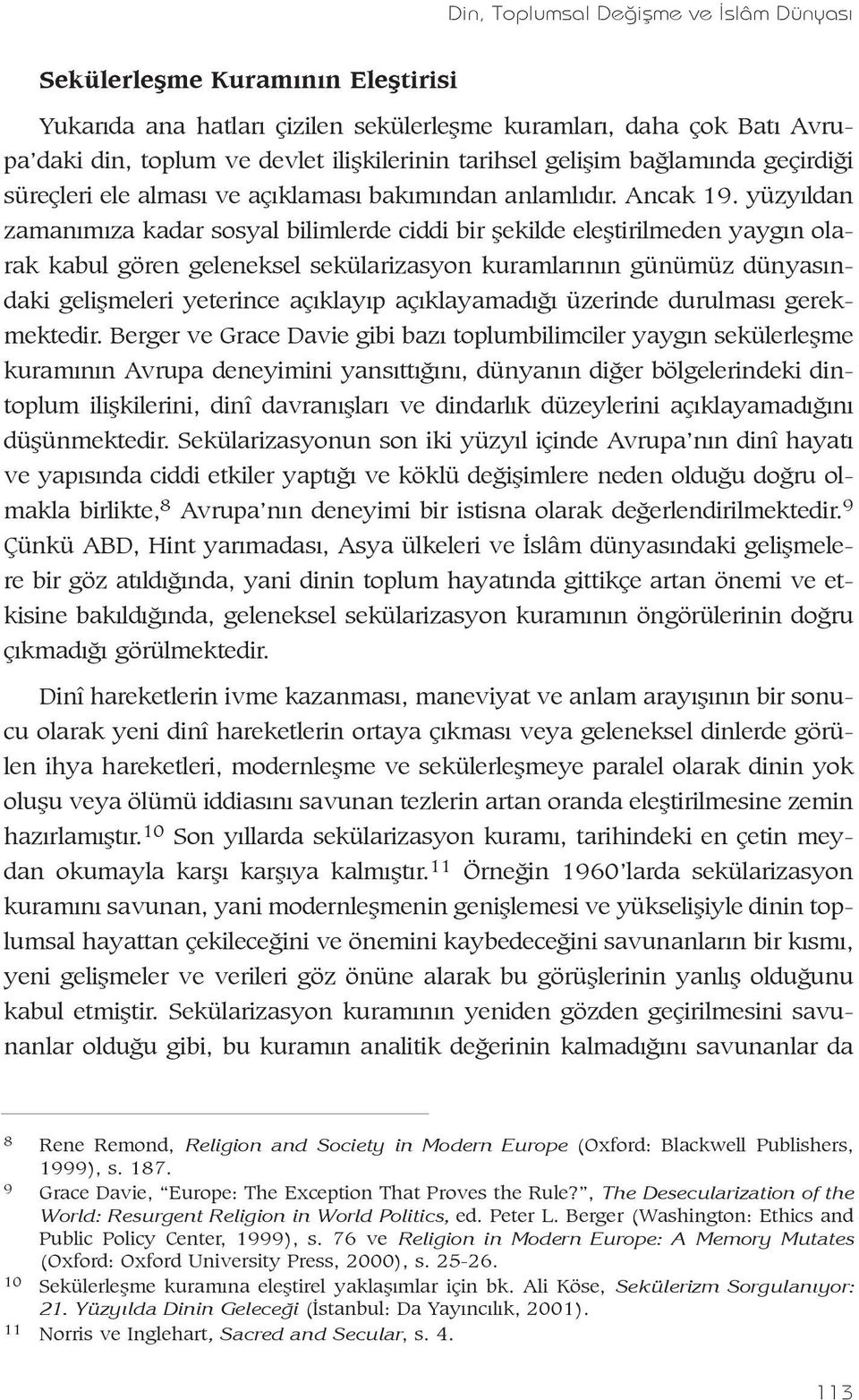 yüzyýldan zamanýmýza kadar sosyal bilimlerde ciddi bir þekilde eleþtirilmeden yaygýn olarak kabul gören geleneksel sekülarizasyon kuramlarýnýn günümüz dünyasýndaki geliþmeleri yeterince açýklayýp