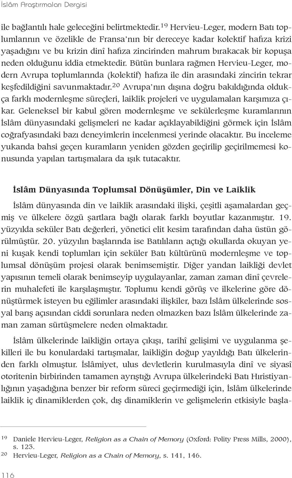 olduðunu iddia etmektedir. Bütün bunlara raðmen Hervieu-Leger, modern Avrupa toplumlarýnda (kolektif) hafýza ile din arasýndaki zincirin tekrar keþfedildiðini savunmaktadýr.