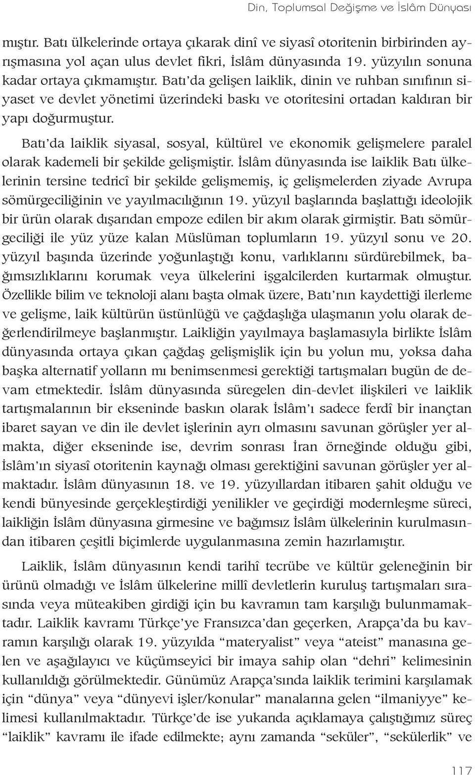 Batý da laiklik siyasal, sosyal, kültürel ve ekonomik geliþmelere paralel olarak kademeli bir þekilde geliþmiþtir.