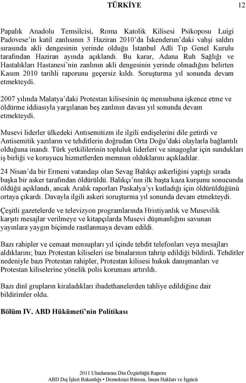 Bu karar, Adana Ruh Sağlığı ve Hastalıkları Hastanesi nin zanlının akli dengesinin yerinde olmadığını belirten Kasım 2010 tarihli raporunu geçersiz kıldı. Soruşturma yıl sonunda devam etmekteydi.