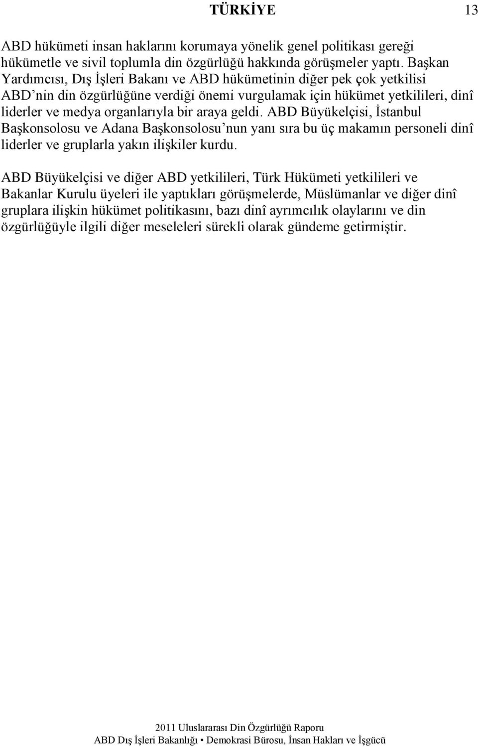 araya geldi. ABD Büyükelçisi, İstanbul Başkonsolosu ve Adana Başkonsolosu nun yanı sıra bu üç makamın personeli dinî liderler ve gruplarla yakın ilişkiler kurdu.