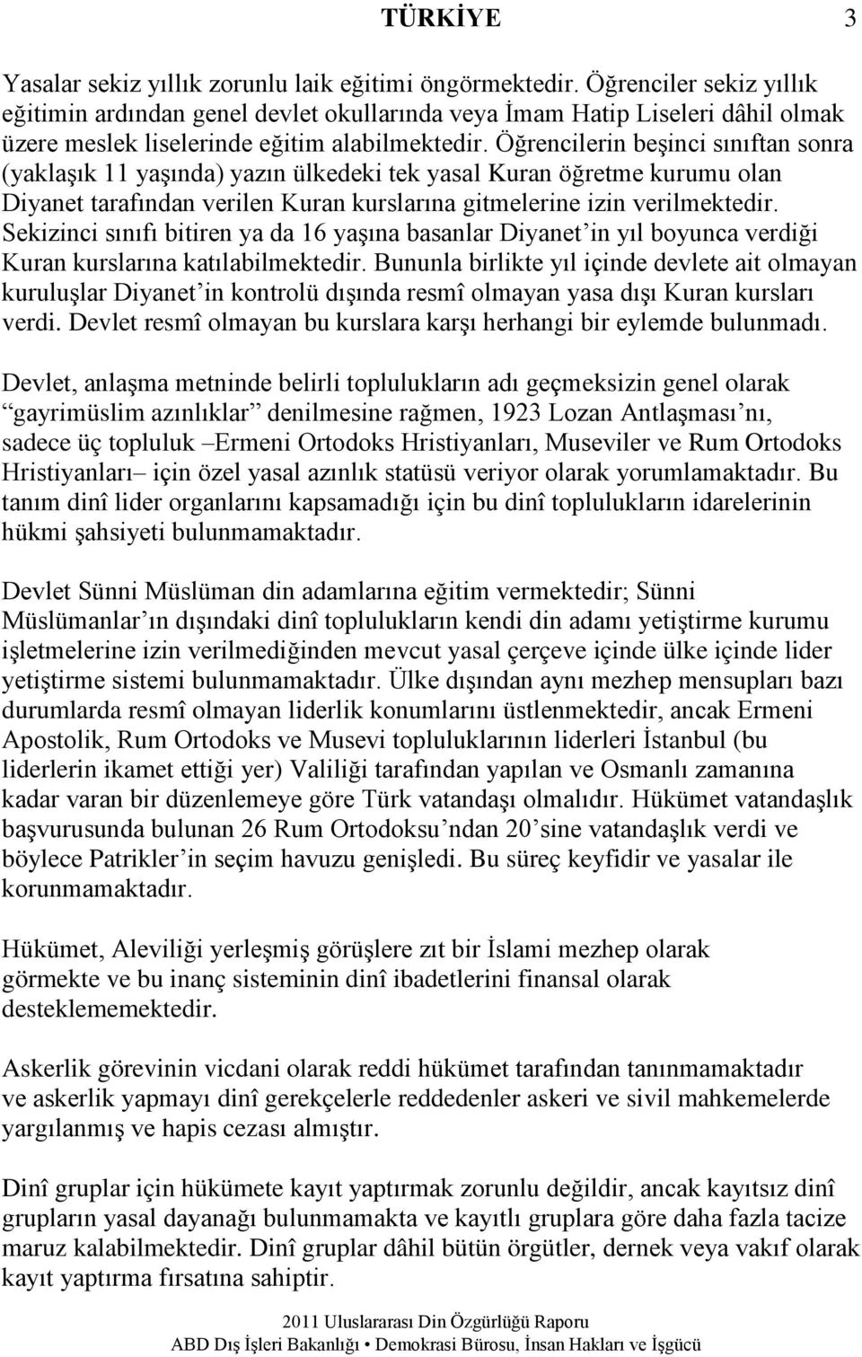 Öğrencilerin beşinci sınıftan sonra (yaklaşık 11 yaşında) yazın ülkedeki tek yasal Kuran öğretme kurumu olan Diyanet tarafından verilen Kuran kurslarına gitmelerine izin verilmektedir.