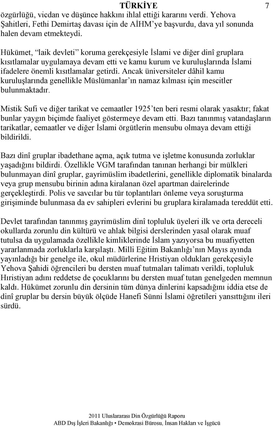 Ancak üniversiteler dâhil kamu kuruluşlarında genellikle Müslümanlar ın namaz kılması için mescitler bulunmaktadır.