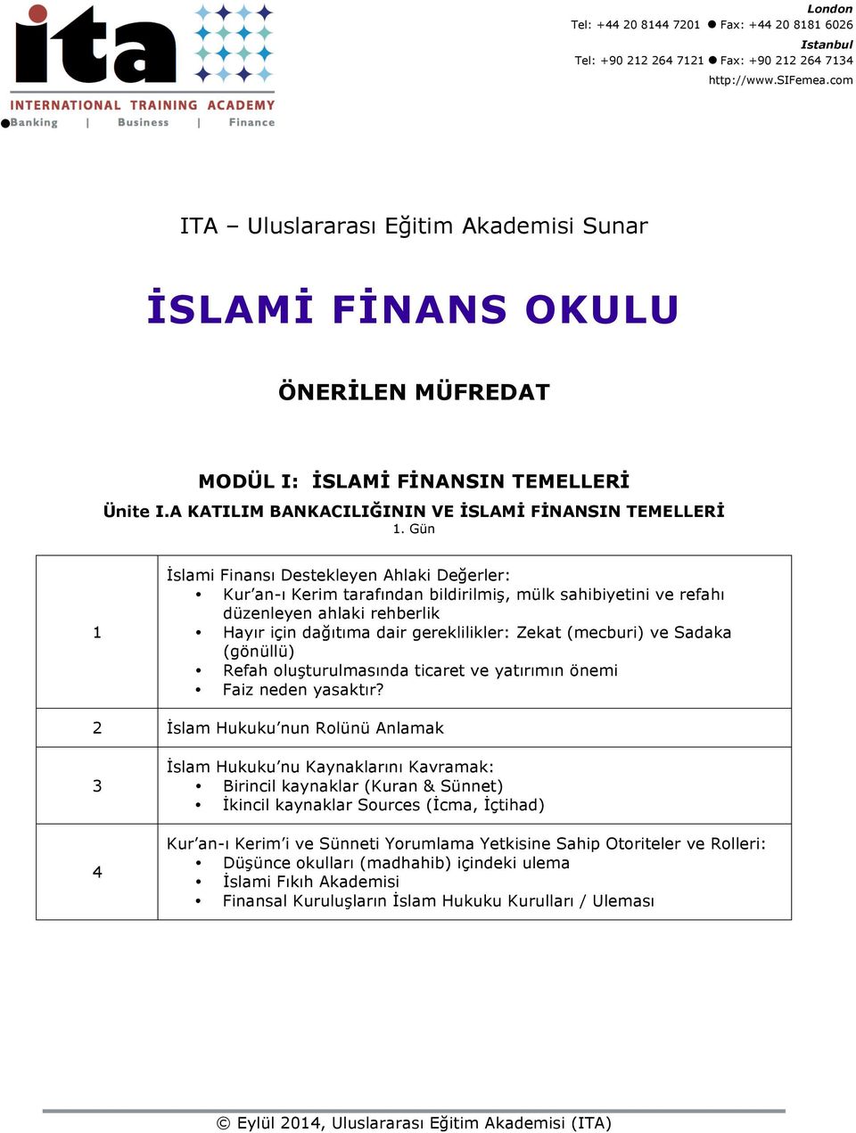 Gün 1 İslami Finansı Destekleyen Ahlaki Değerler: Kur an-ı Kerim tarafından bildirilmiş, mülk sahibiyetini ve refahı düzenleyen ahlaki rehberlik Hayır için dağıtıma dair gereklilikler: Zekat