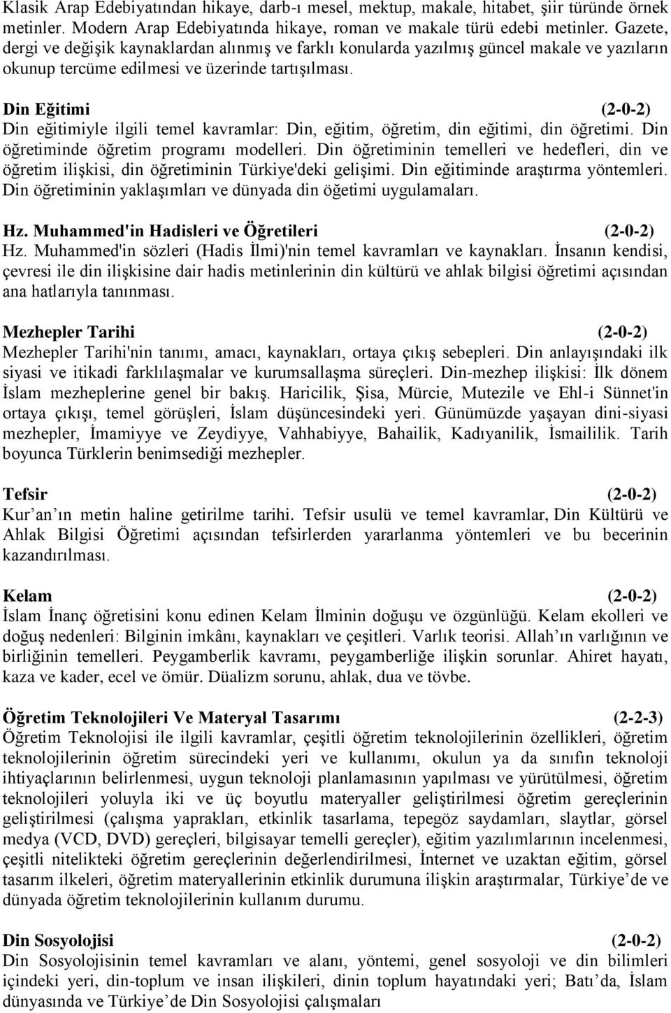 Din Eğitimi (2-0-2) Din eğitimiyle ilgili temel kavramlar: Din, eğitim, öğretim, din eğitimi, din öğretimi. Din öğretiminde öğretim programı modelleri.