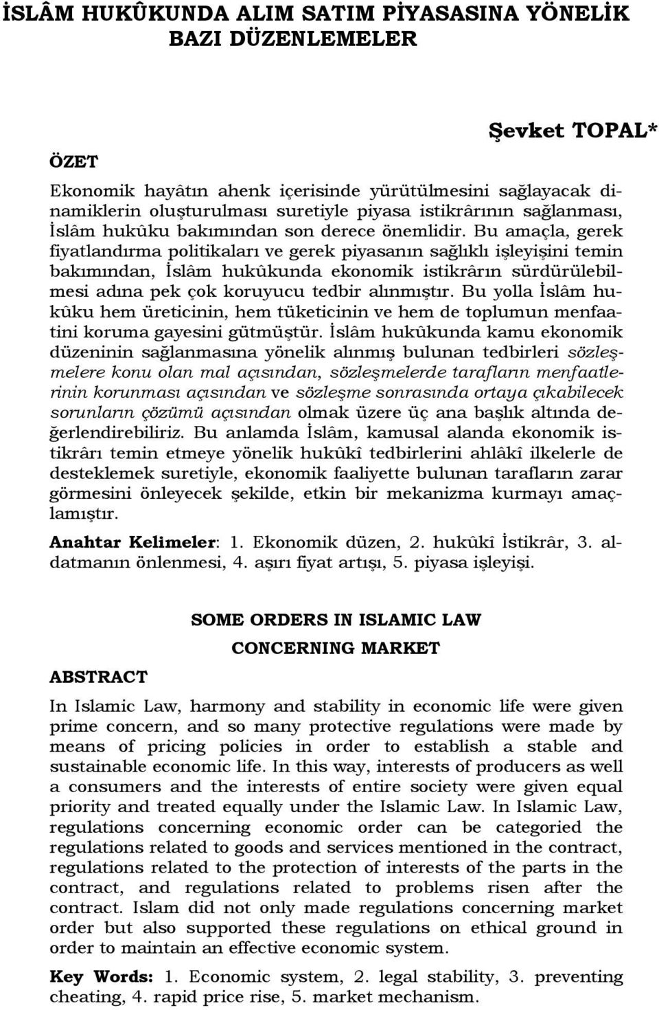 Bu amaçla, gerek fiyatlandırma politikaları ve gerek piyasanın sağlıklı işleyişini temin bakımından, İslâm hukûkunda ekonomik istikrârın sürdürülebilmesi adına pek çok koruyucu tedbir alınmıştır.