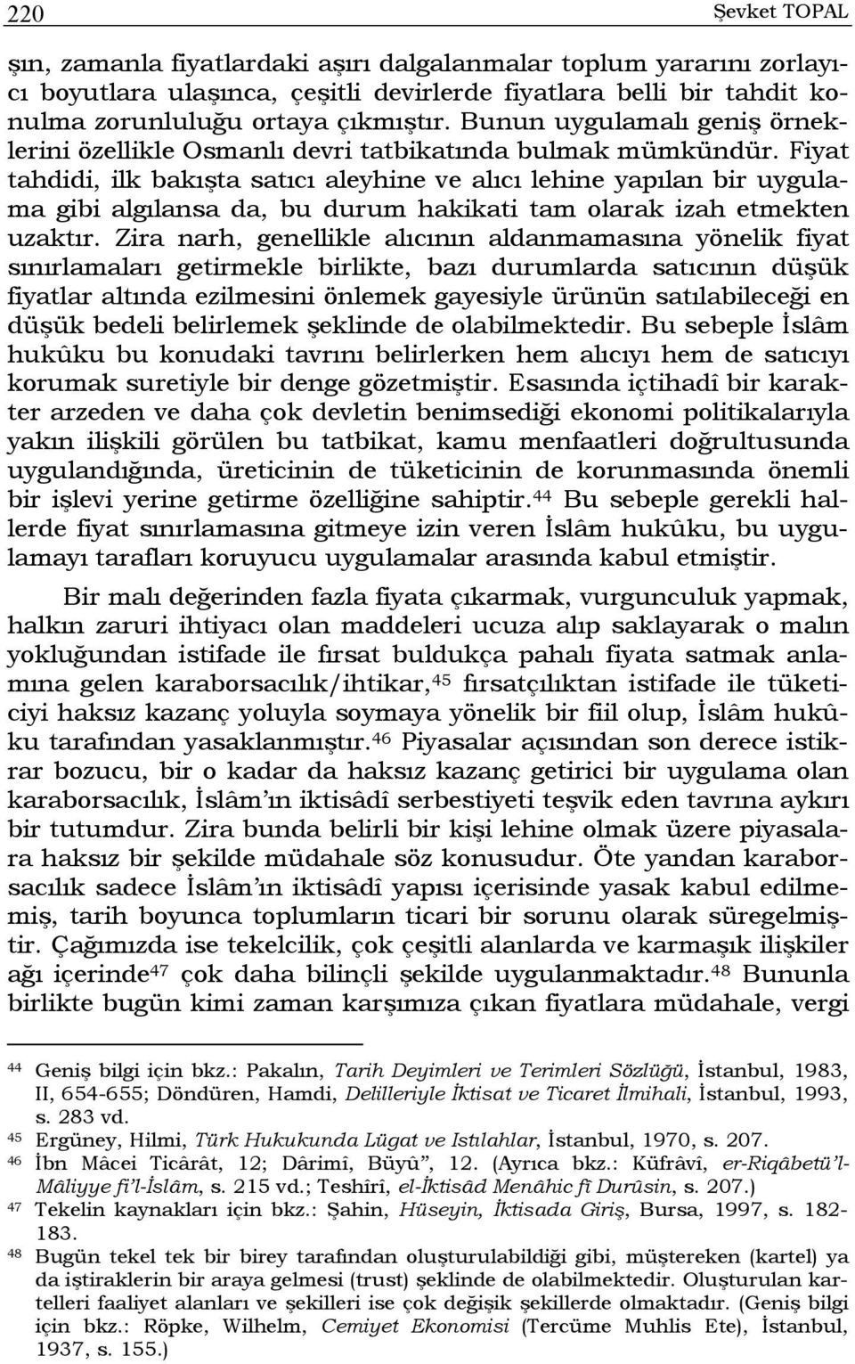 Fiyat tahdidi, ilk bakışta satıcı aleyhine ve alıcı lehine yapılan bir uygulama gibi algılansa da, bu durum hakikati tam olarak izah etmekten uzaktır.