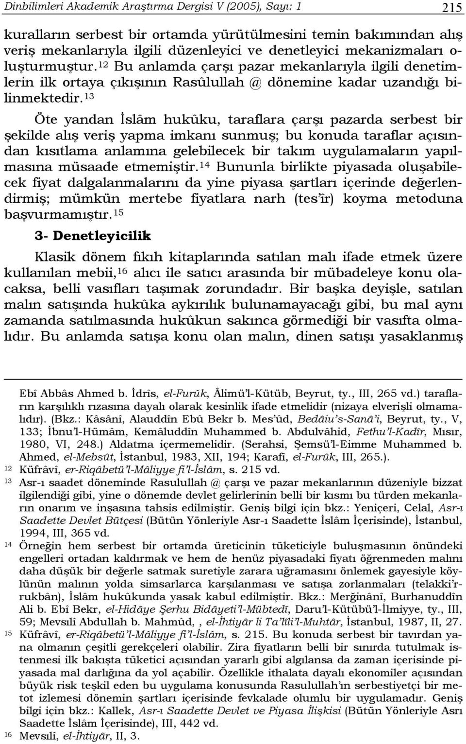 13 Öte yandan İslâm hukûku, taraflara çarşı pazarda serbest bir şekilde alış veriş yapma imkanı sunmuş; bu konuda taraflar açısından kısıtlama anlamına gelebilecek bir takım uygulamaların yapılmasına