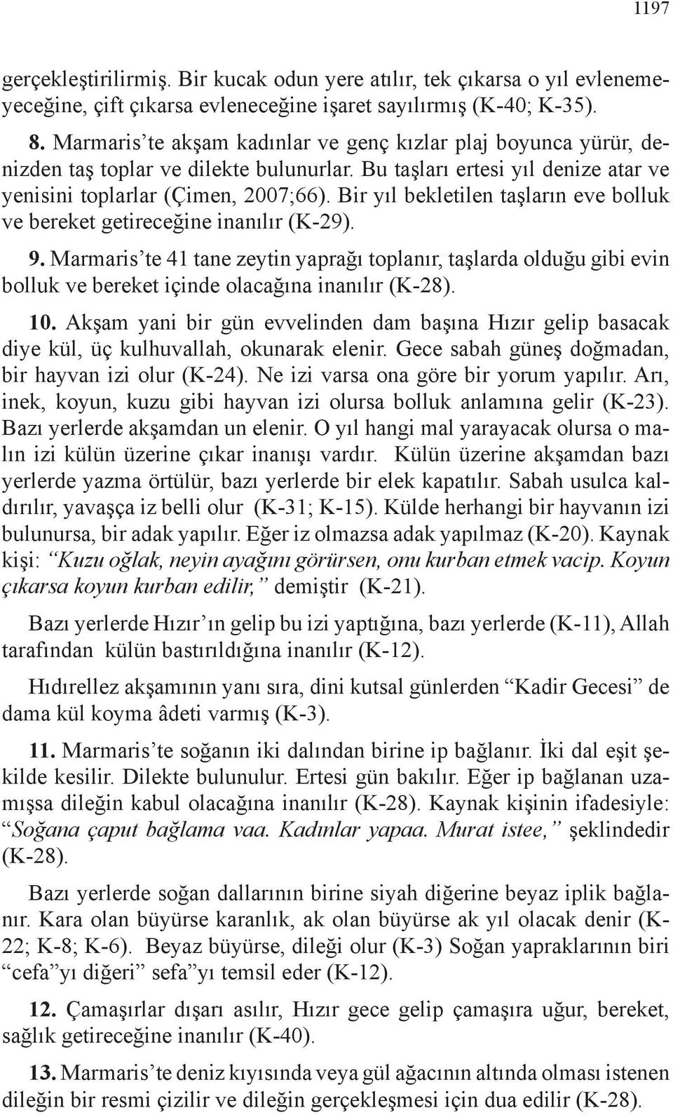 Bir yıl bekletilen taşların eve bolluk ve bereket getireceğine inanılır (K-29). 9.