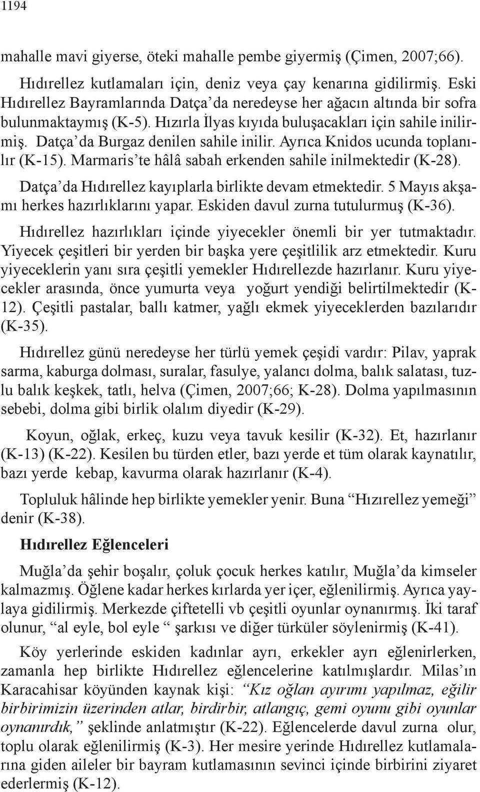 Ayrıca Knidos ucunda toplanılır (K-15). Marmaris te hâlâ sabah erkenden sahile inilmektedir (K-28). Datça da Hıdırellez kayıplarla birlikte devam etmektedir.