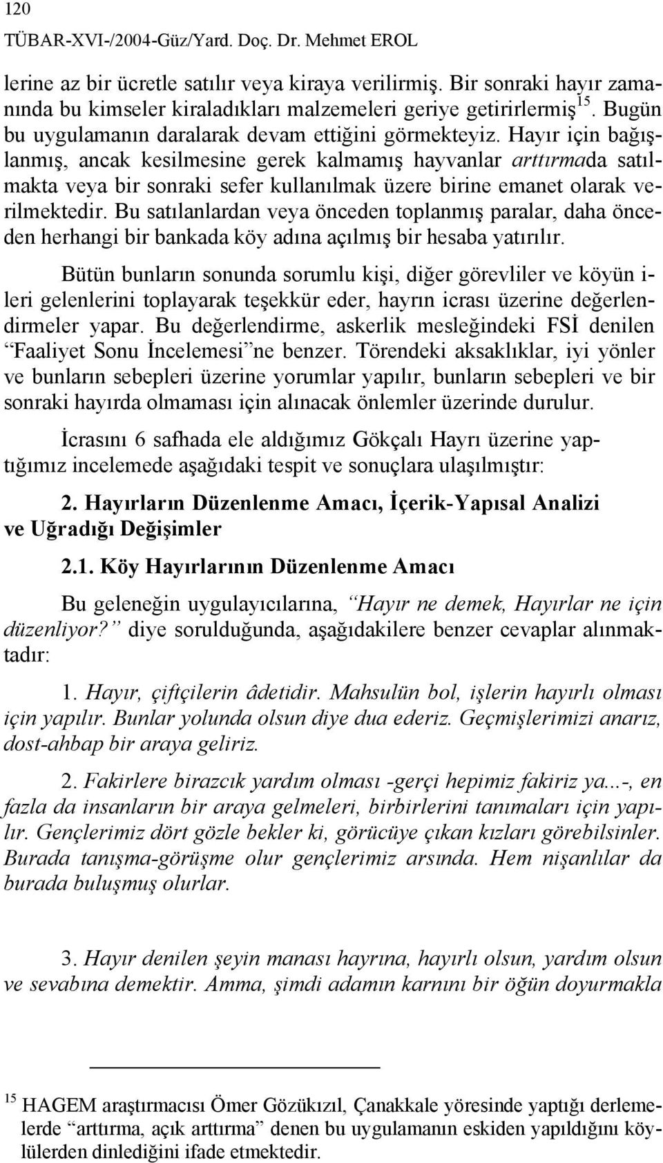 Hayır için bağışlanmış, ancak kesilmesine gerek kalmamış hayvanlar arttırmada satılmakta veya bir sonraki sefer kullanılmak üzere birine emanet olarak verilmektedir.