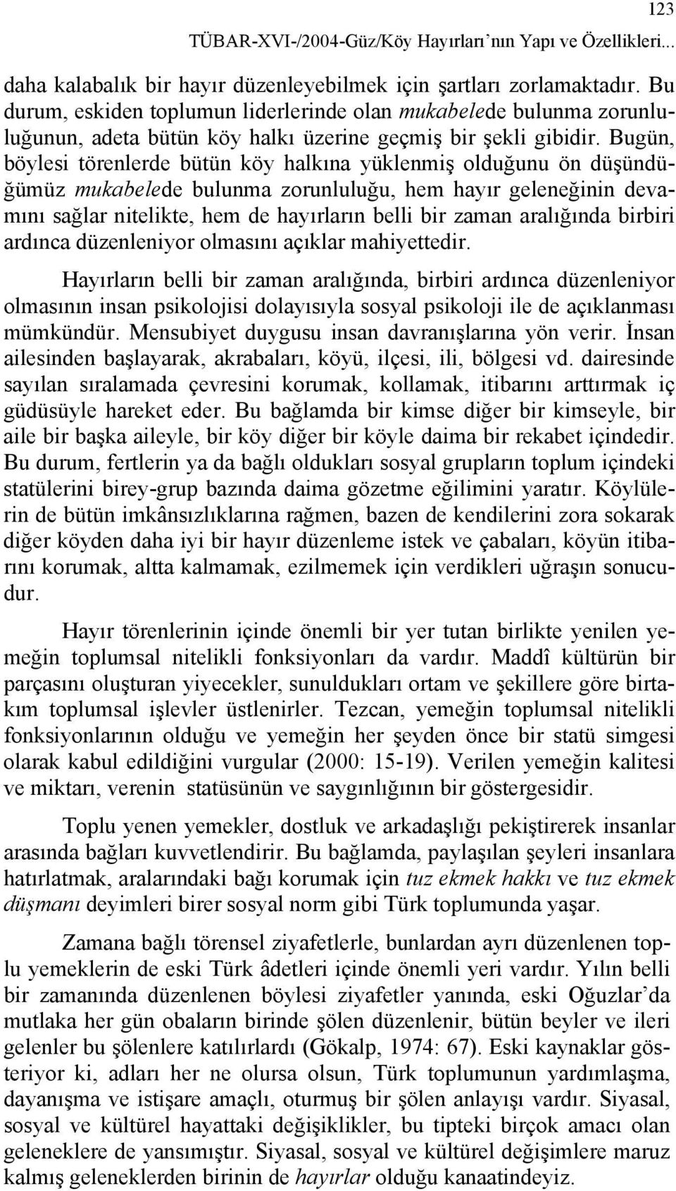 Bugün, böylesi törenlerde bütün köy halkına yüklenmiş olduğunu ön düşündüğümüz mukabelede bulunma zorunluluğu, hem hayır geleneğinin devamını sağlar nitelikte, hem de hayırların belli bir zaman