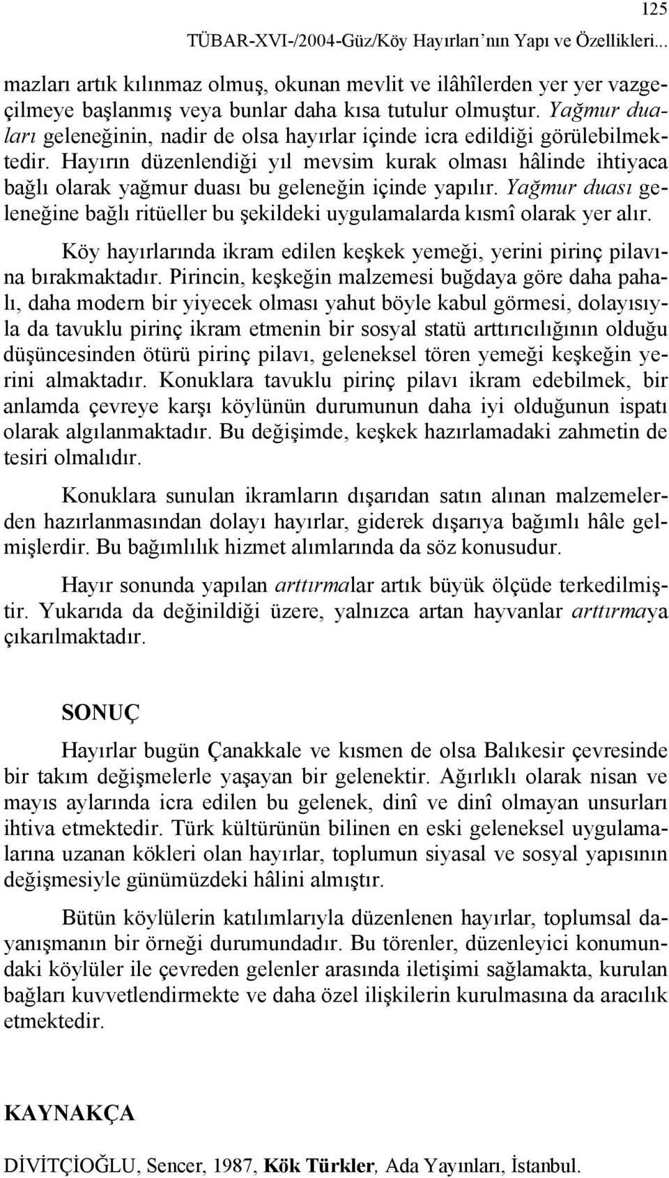 Hayırın düzenlendiği yıl mevsim kurak olması hâlinde ihtiyaca bağlı olarak yağmur duası bu geleneğin içinde yapılır.