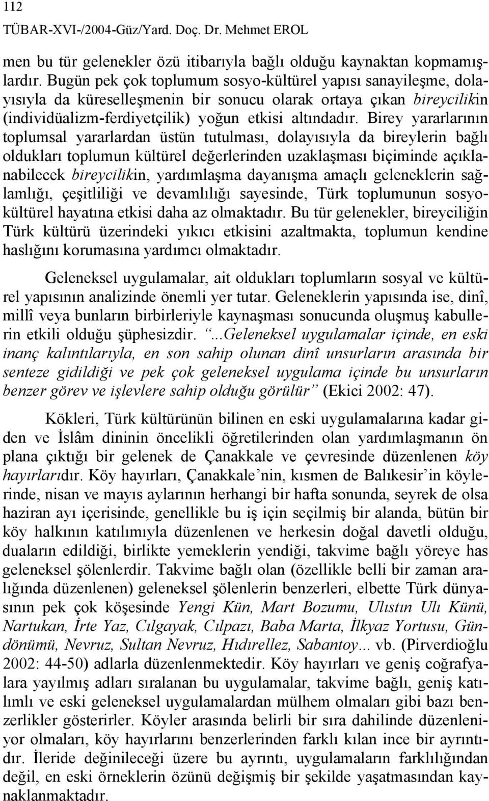 Birey yararlarının toplumsal yararlardan üstün tutulması, dolayısıyla da bireylerin bağlı oldukları toplumun kültürel değerlerinden uzaklaşması biçiminde açıklanabilecek bireycilikin, yardımlaşma