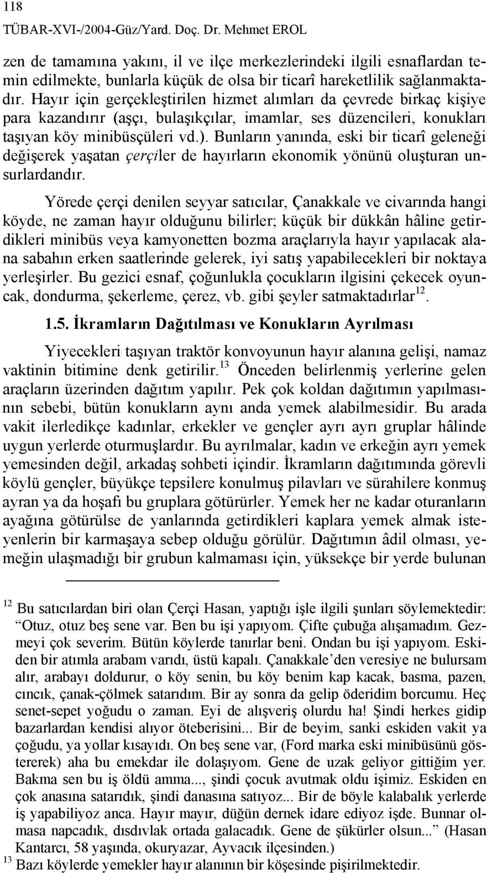 Bunların yanında, eski bir ticarî geleneği değişerek yaşatan çerçiler de hayırların ekonomik yönünü oluşturan unsurlardandır.