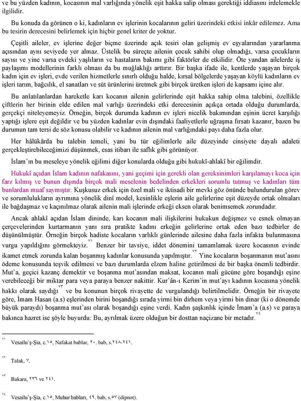 Çeşitli aileler, ev işlerine değer biçme üzerinde açık tesiri olan gelişmiş ev eşyalarından yararlanma açısından aynı seviyede yer almaz.