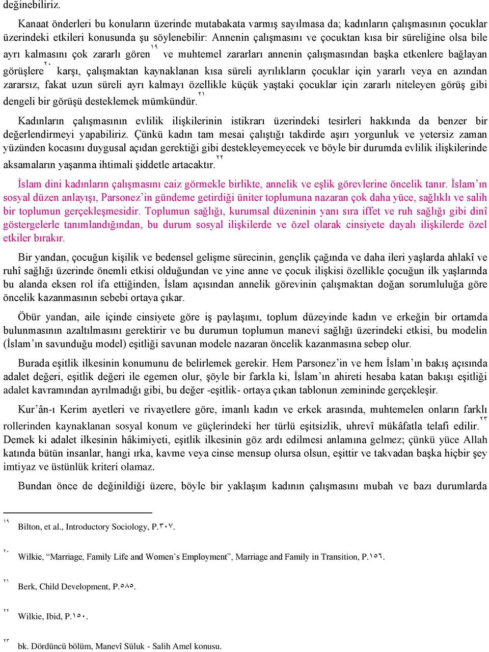 süreliğine olsa bile ayrı kalmasını çok zararlı gören 19 ve muhtemel zararları annenin çalışmasından başka etkenlere bağlayan görüşlere 22 karşı, çalışmaktan kaynaklanan kısa süreli ayrılıkların