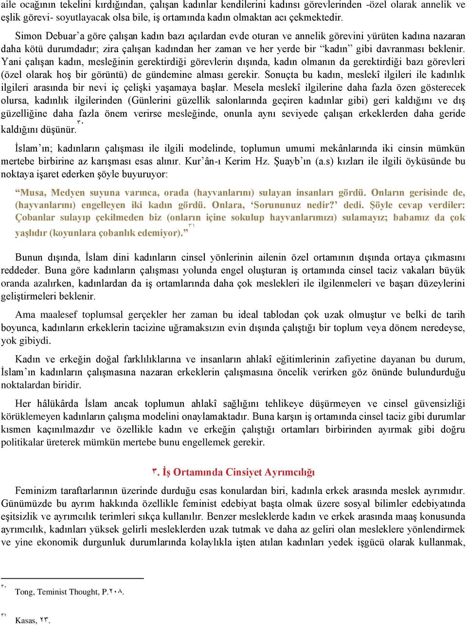 beklenir. Yani çalışan kadın, mesleğinin gerektirdiği görevlerin dışında, kadın olmanın da gerektirdiği bazı görevleri (özel olarak hoş bir görüntü) de gündemine alması gerekir.