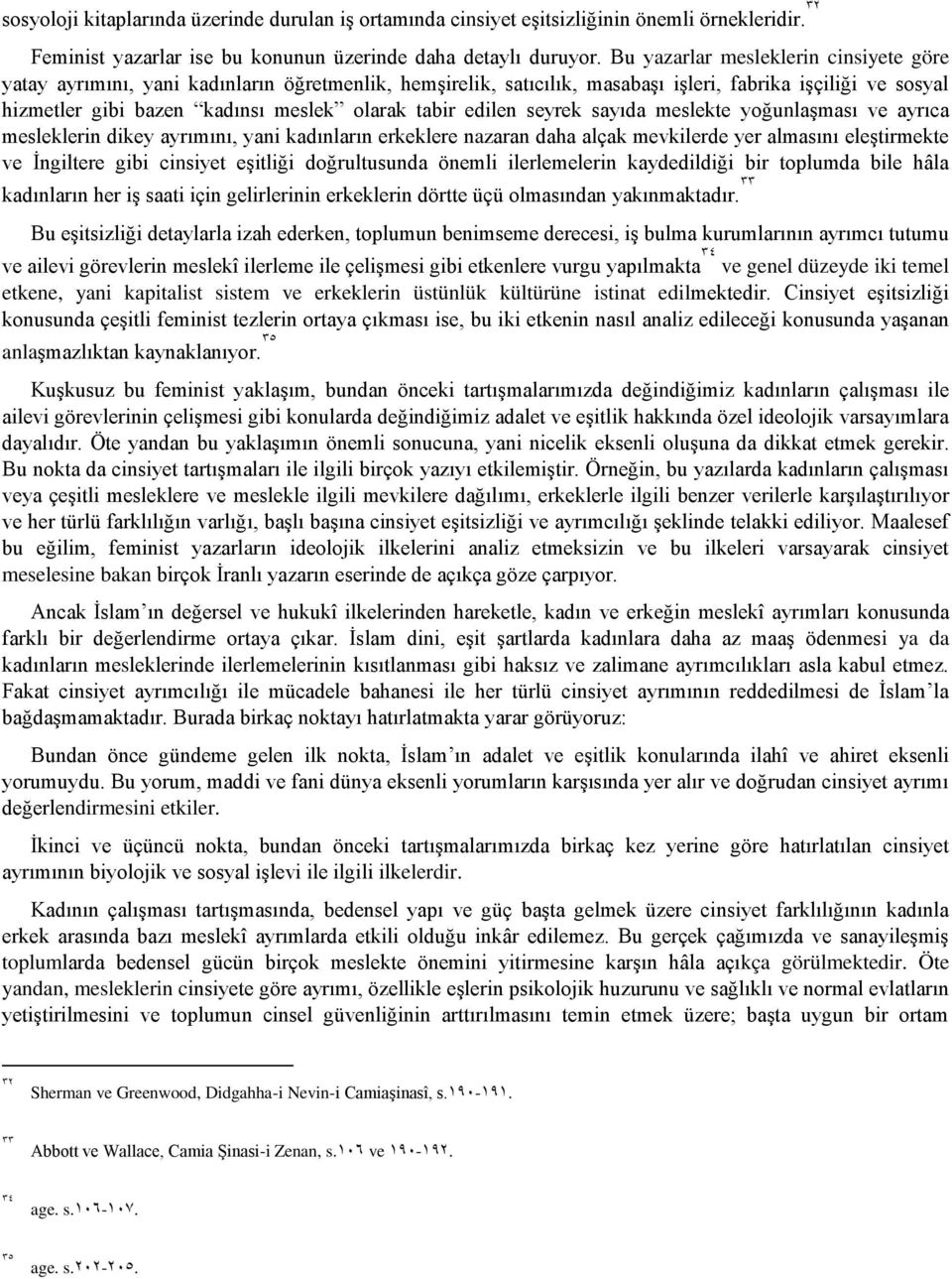 edilen seyrek sayıda meslekte yoğunlaşması ve ayrıca mesleklerin dikey ayrımını, yani kadınların erkeklere nazaran daha alçak mevkilerde yer almasını eleştirmekte ve İngiltere gibi cinsiyet eşitliği