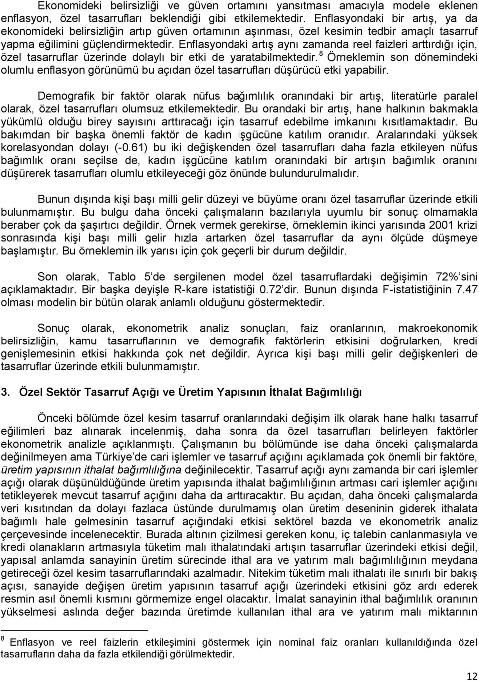 Enflasyondaki artış aynı zamanda reel faizleri arttırdığı için, özel tasarruflar üzerinde dolaylı bir etki de yaratabilmektedir.