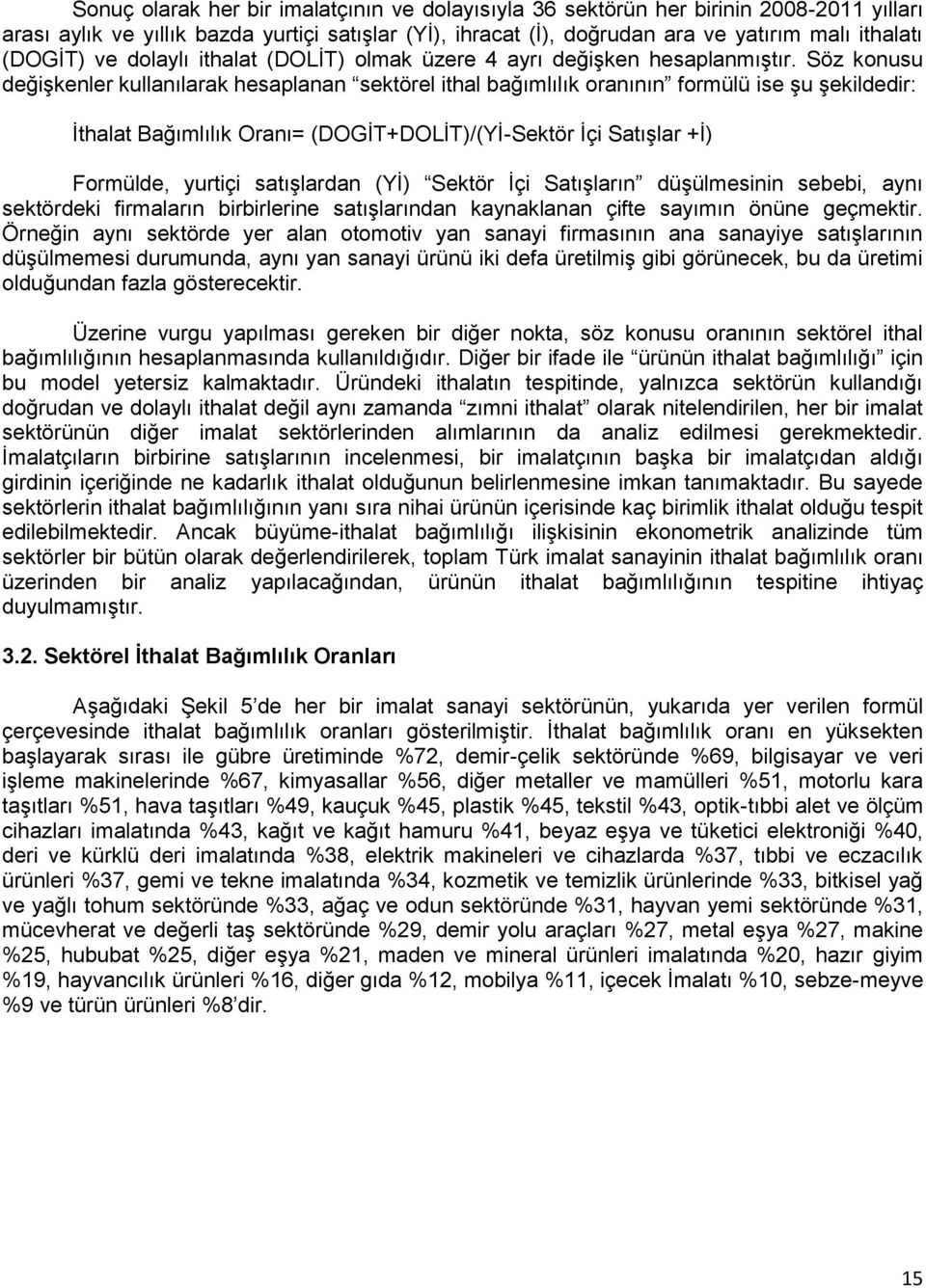 Söz konusu değişkenler kullanılarak hesaplanan sektörel ithal bağımlılık oranının formülü ise şu şekildedir: İthalat Bağımlılık Oranı= (DOGİT+DOLİT)/(Yİ-Sektör İçi Satışlar +İ) Formülde, yurtiçi