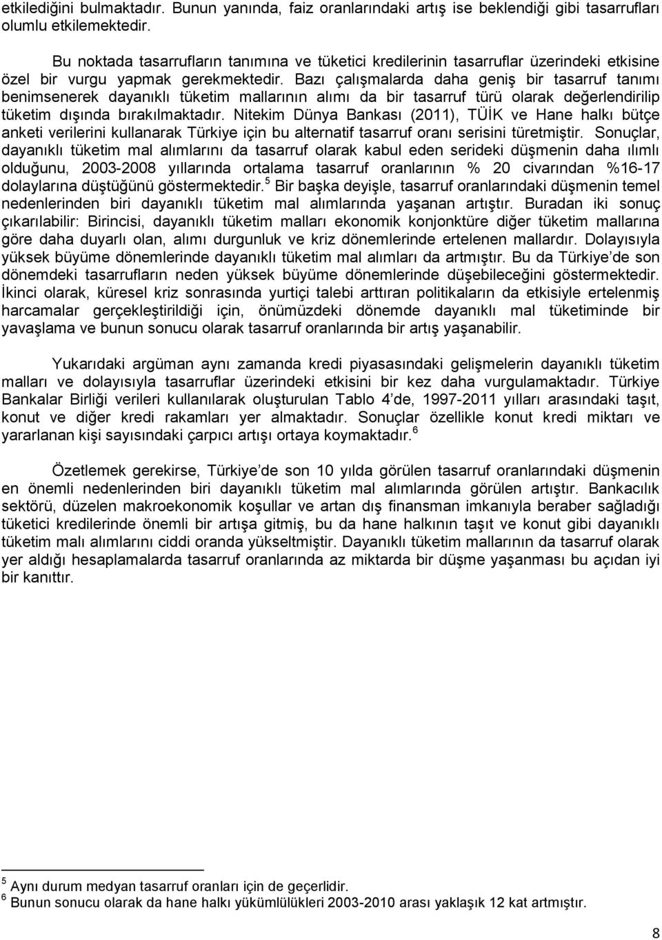 Bazı çalışmalarda daha geniş bir tasarruf tanımı benimsenerek dayanıklı tüketim mallarının alımı da bir tasarruf türü olarak değerlendirilip tüketim dışında bırakılmaktadır.