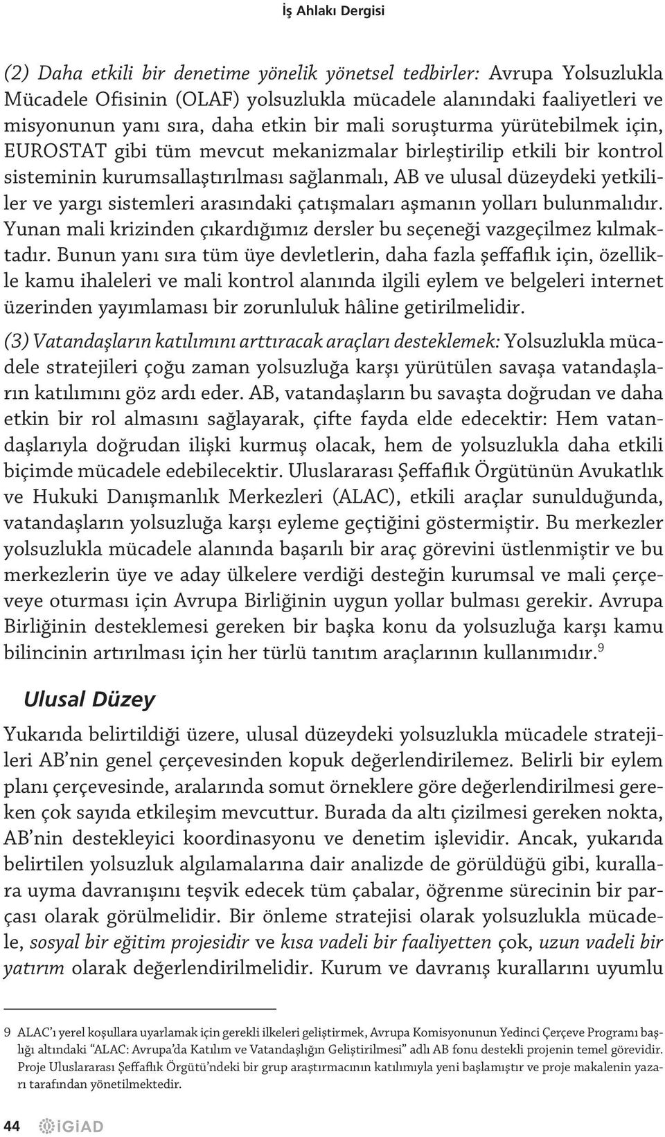 sistemleri arasındaki çatışmaları aşmanın yolları bulunmalıdır. Yunan mali krizinden çıkardığımız dersler bu seçeneği vazgeçilmez kılmaktadır.