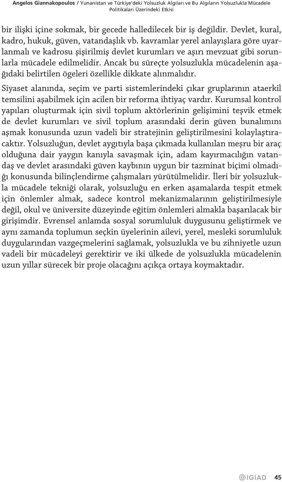 Ancak bu süreçte yolsuzlukla mücadelenin aşağıdaki belirtilen ögeleri özellikle dikkate alınmalıdır.