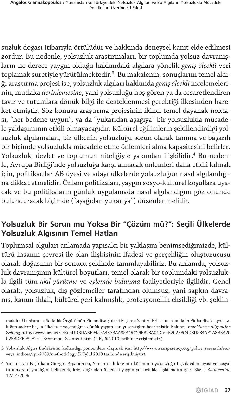 Bu nedenle, yolsuzluk araştırmaları, bir toplumda yolsuz davranışların ne derece yaygın olduğu hakkındaki algılara yönelik geniş ölçekli veri toplamak suretiyle yürütülmektedir. 3.