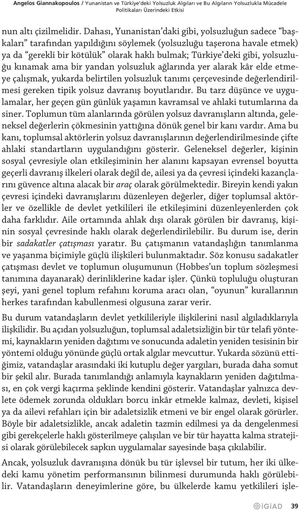 yolsuzluğu kınamak ama bir yandan yolsuzluk ağlarında yer alarak kâr elde etmeye çalışmak, yukarda belirtilen yolsuzluk tanımı çerçevesinde değerlendirilmesi gereken tipik yolsuz davranış