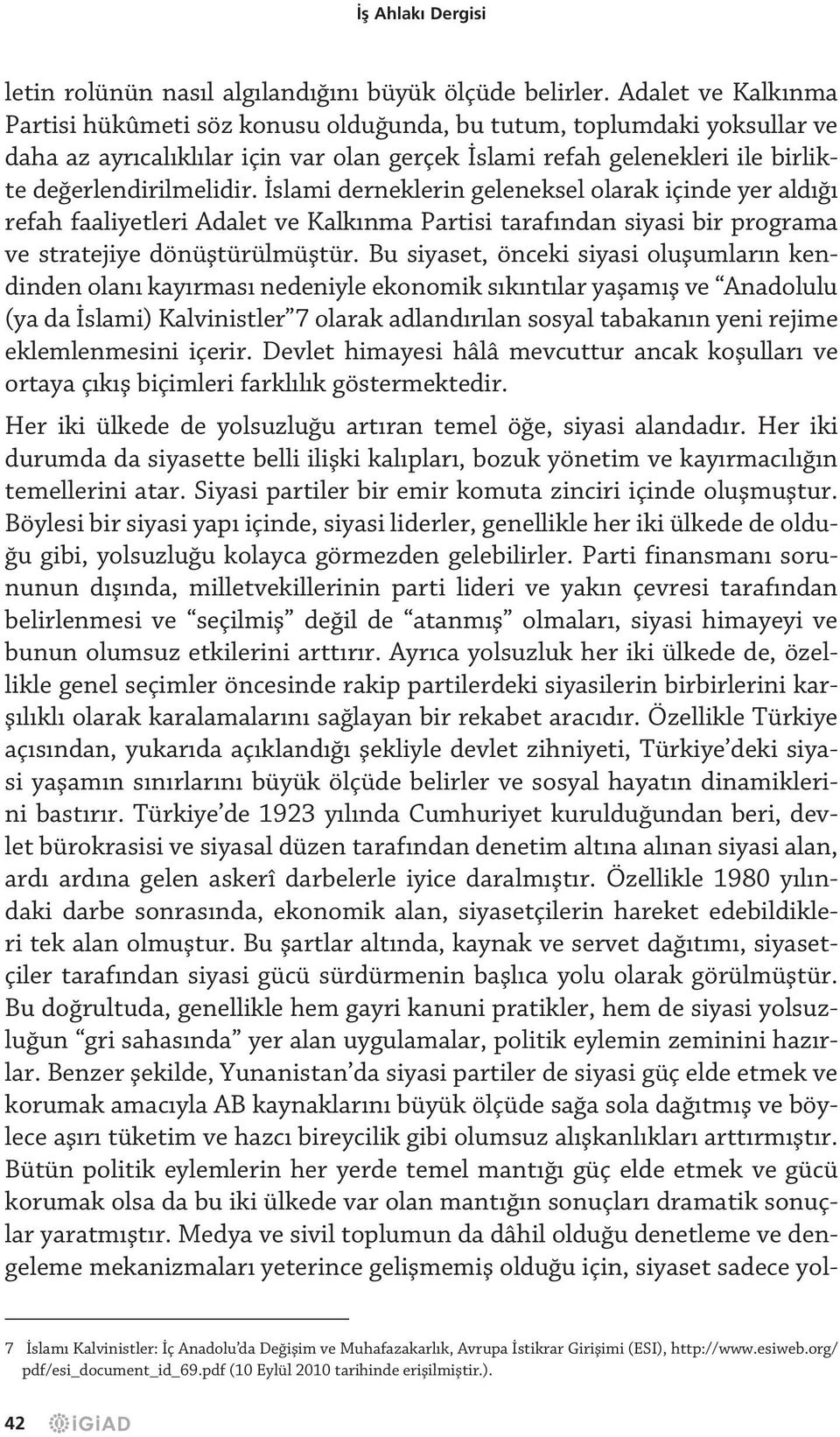 İslami derneklerin geleneksel olarak içinde yer aldığı refah faaliyetleri Adalet ve Kalkınma Partisi tarafından siyasi bir programa ve stratejiye dönüştürülmüştür.