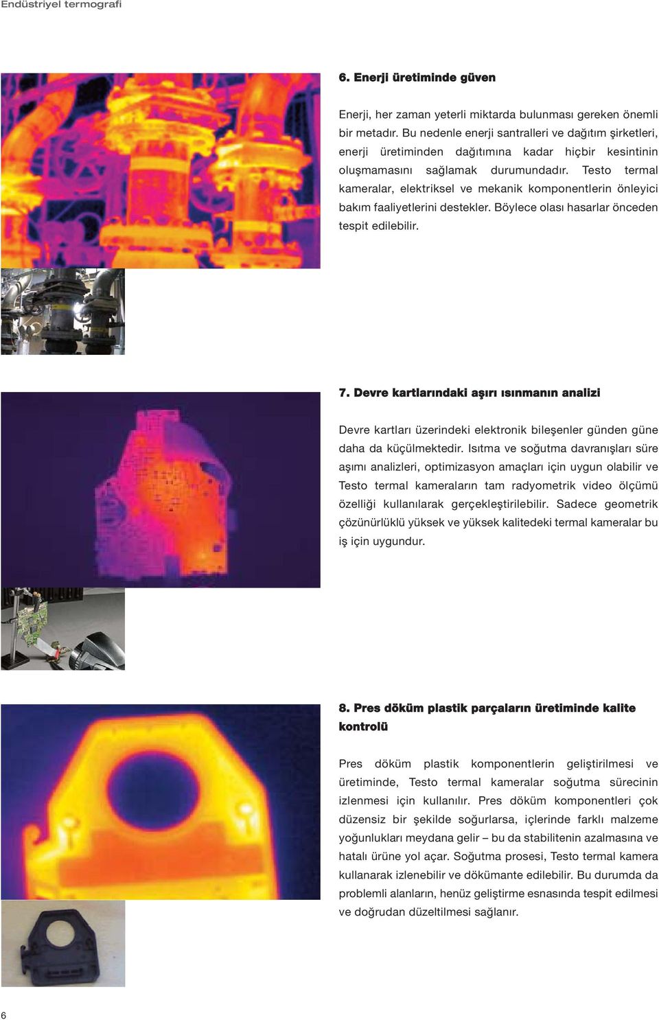 Testo termal kameralar, elektriksel ve mekanik komponentlerin önleyici bakım faaliyetlerini destekler. Böylece olası hasarlar önceden tespit edilebilir. 7.