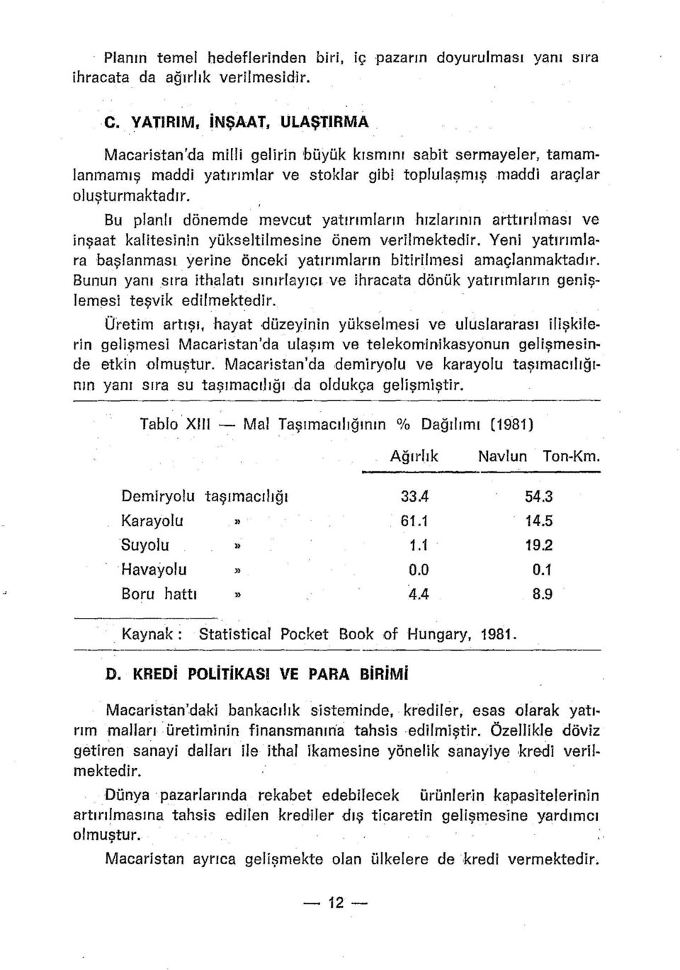 Bu planlı dönemde mevcut yatırımların hızlarının arttırılması ve inşaat kalitesinin yükseltilmesine önem verilmektedir.