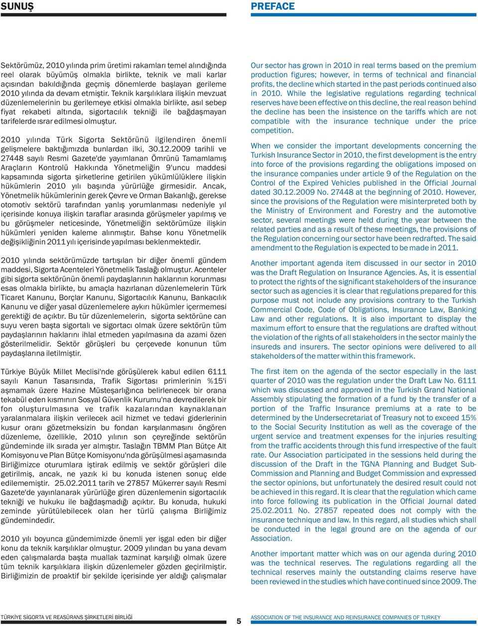 Teknik karşılıklara ilişkin mevzuat düzenlemelerinin bu gerilemeye etkisi olmakla birlikte, asıl sebep fiyat rekabeti altında, sigortacılık tekniği ile bağdaşmayan tarifelerde ısrar edilmesi olmuştur.