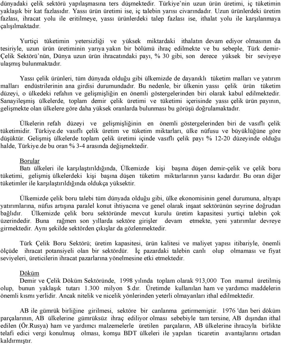 Yurtiçi tüketimin yetersizliği ve yüksek miktardaki ithalatın devam ediyor olmasının da tesiriyle, uzun ürün üretiminin yarıya yakın bir bölümü ihraç edilmekte ve bu sebeple, Türk demir- Çelik