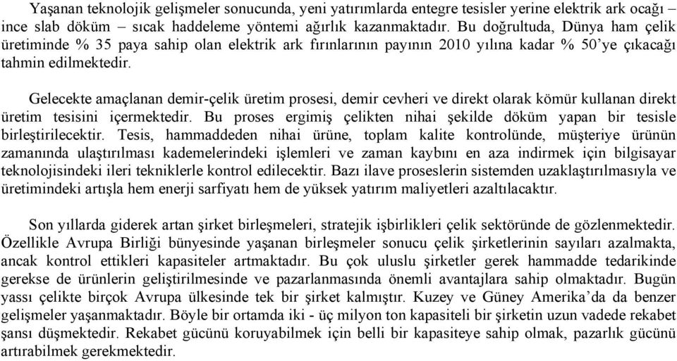 Gelecekte amaçlanan demir-çelik üretim prosesi, demir cevheri ve direkt olarak kömür kullanan direkt üretim tesisini içermektedir.