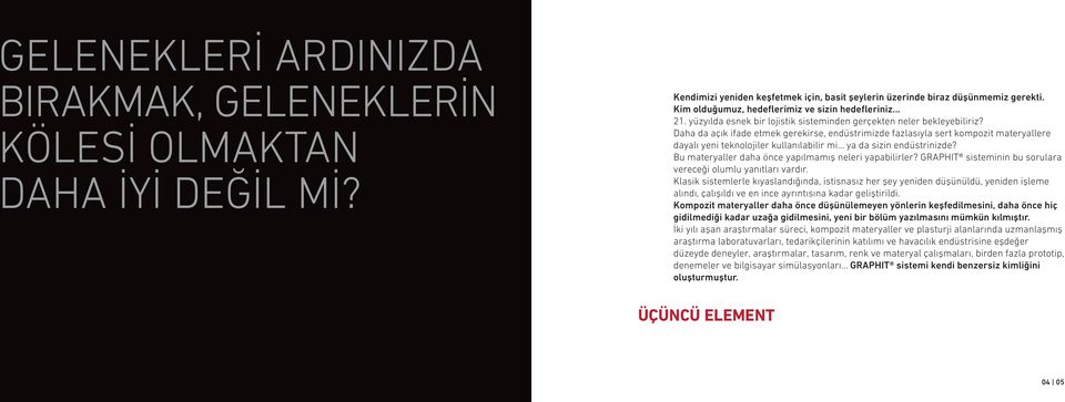 Daha da açık ifade etmek gerekirse, endüstrimizde fazlasıyla sert kompozit materyallere dayalı yeni teknolojiler kullanılabilir mi... ya da sizin endüstrinizde?