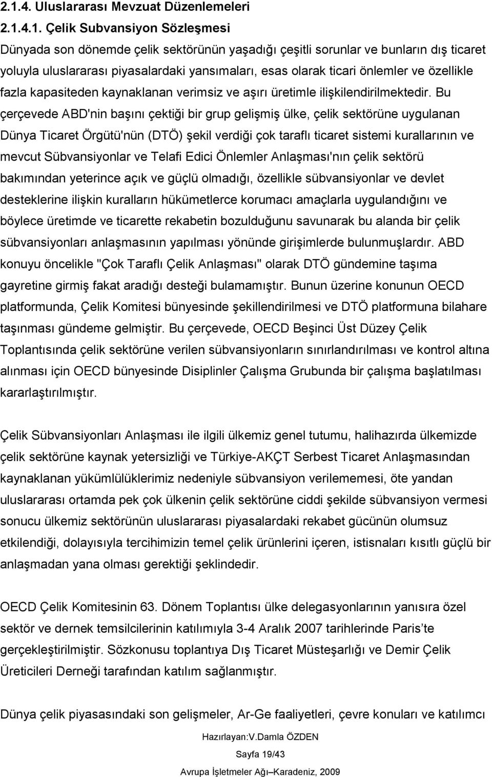 Bu çerçevede ABD'nin baģını çektiği bir grup geliģmiģ ülke, çelik sektörüne uygulanan Dünya Ticaret Örgütü'nün (DTÖ) Ģekil verdiği çok taraflı ticaret sistemi kurallarının ve mevcut Sübvansiyonlar ve