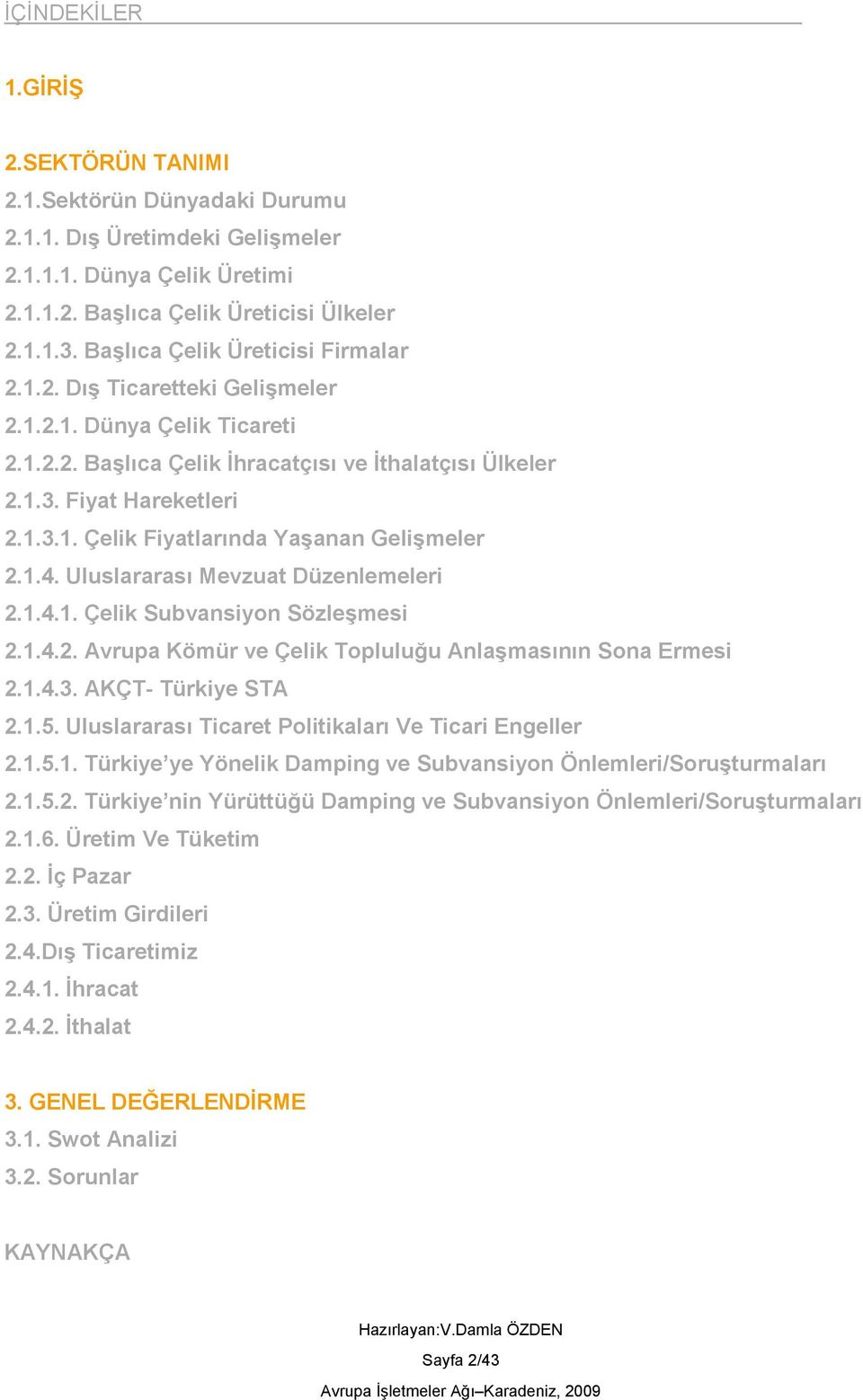 1.4. Uluslararası Mevzuat Düzenlemeleri 2.1.4.1. Çelik Subvansiyon SözleĢmesi 2.1.4.2. Avrupa Kömür ve Çelik Topluluğu AnlaĢmasının Sona Ermesi 2.1.4.3. AKÇT- Türkiye STA 2.1.5.