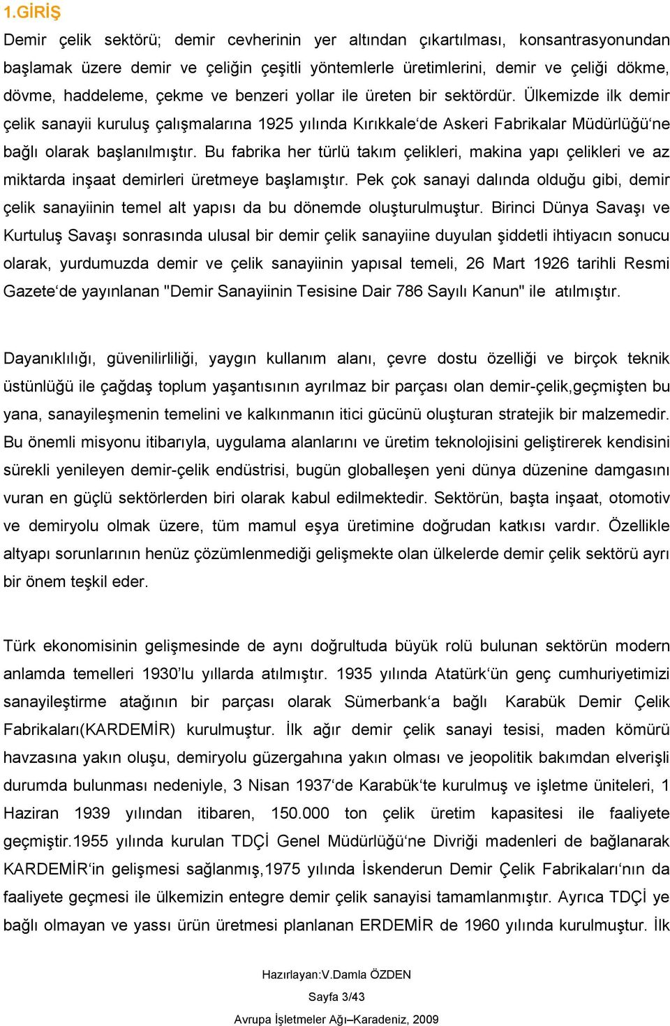 Bu fabrika her türlü takım çelikleri, makina yapı çelikleri ve az miktarda inģaat demirleri üretmeye baģlamıģtır.