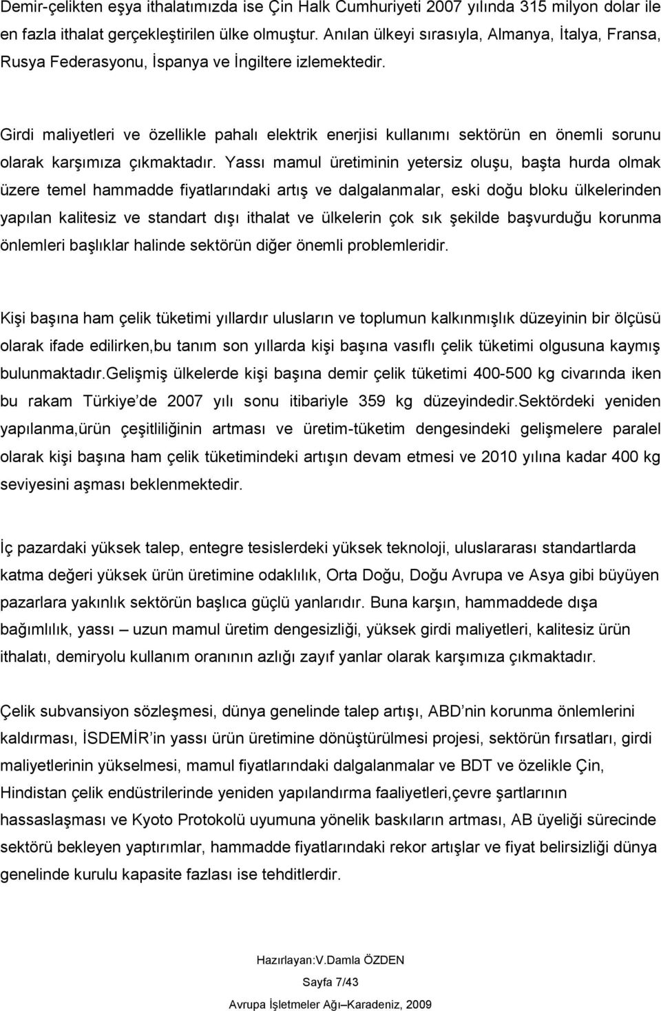 Girdi maliyetleri ve özellikle pahalı elektrik enerjisi kullanımı sektörün en önemli sorunu olarak karģımıza çıkmaktadır.