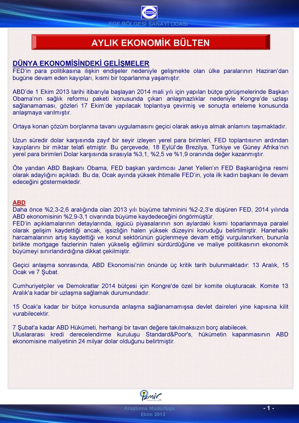 ABD de 1 tarihi itibarıyla başlayan 2014 mali yılı için yapılan bütçe görüşmelerinde Başkan Obama nın sağlık reformu paketi konusunda çıkan anlaşmazlıklar nedeniyle Kongre de uzlaşı sağlanamaması,