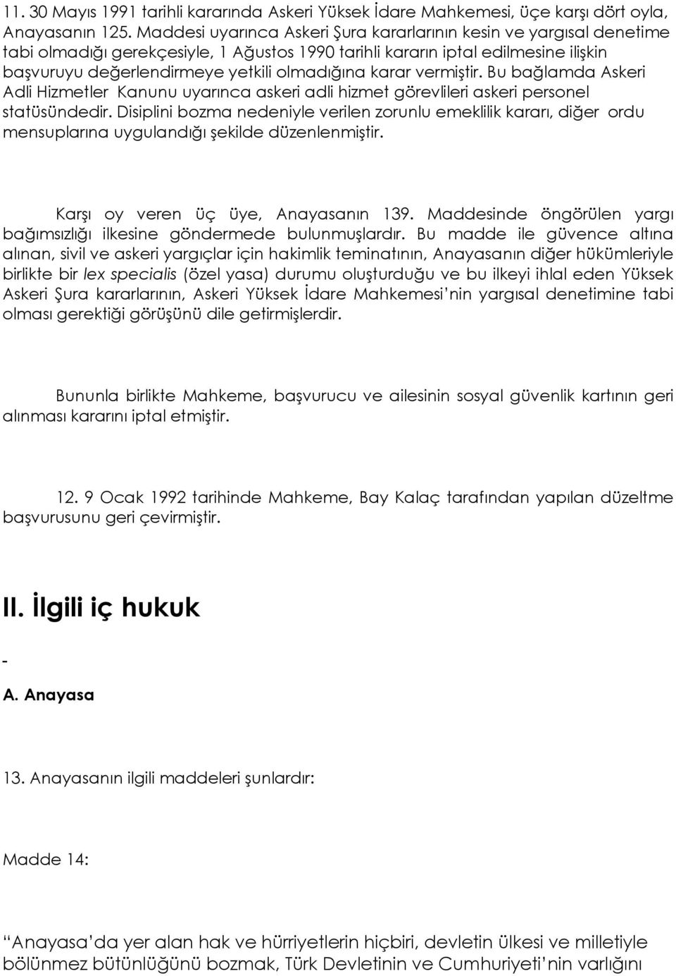 karar vermiştir. Bu bağlamda Askeri Adli Hizmetler Kanunu uyarınca askeri adli hizmet görevlileri askeri personel statüsündedir.