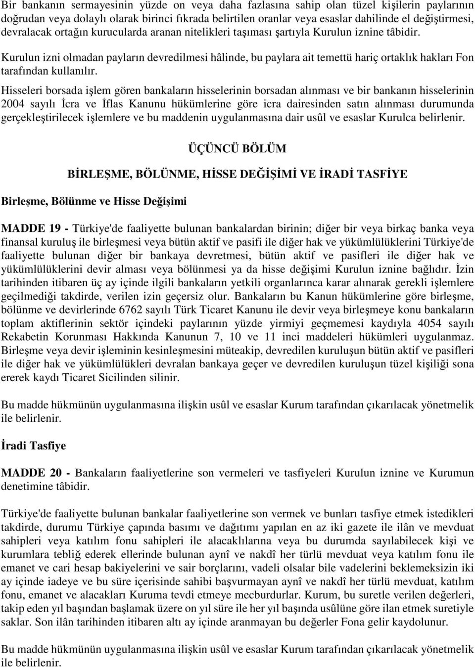 Kurulun izni olmadan payların devredilmesi hâlinde, bu paylara ait temettü hariç ortaklık hakları Fon tarafından kullanılır.