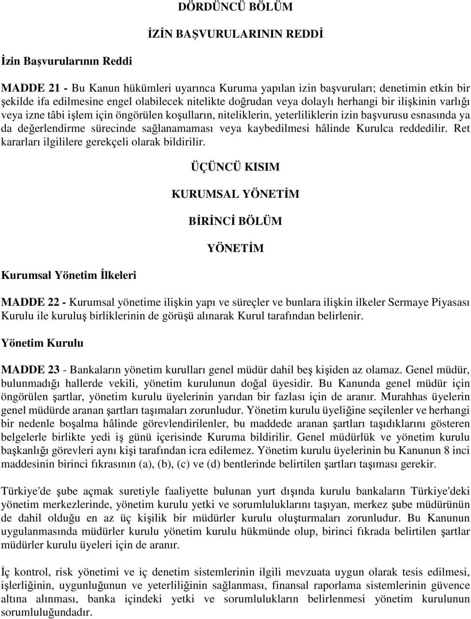 sağlanamaması veya kaybedilmesi hâlinde Kurulca reddedilir. Ret kararları ilgililere gerekçeli olarak bildirilir.