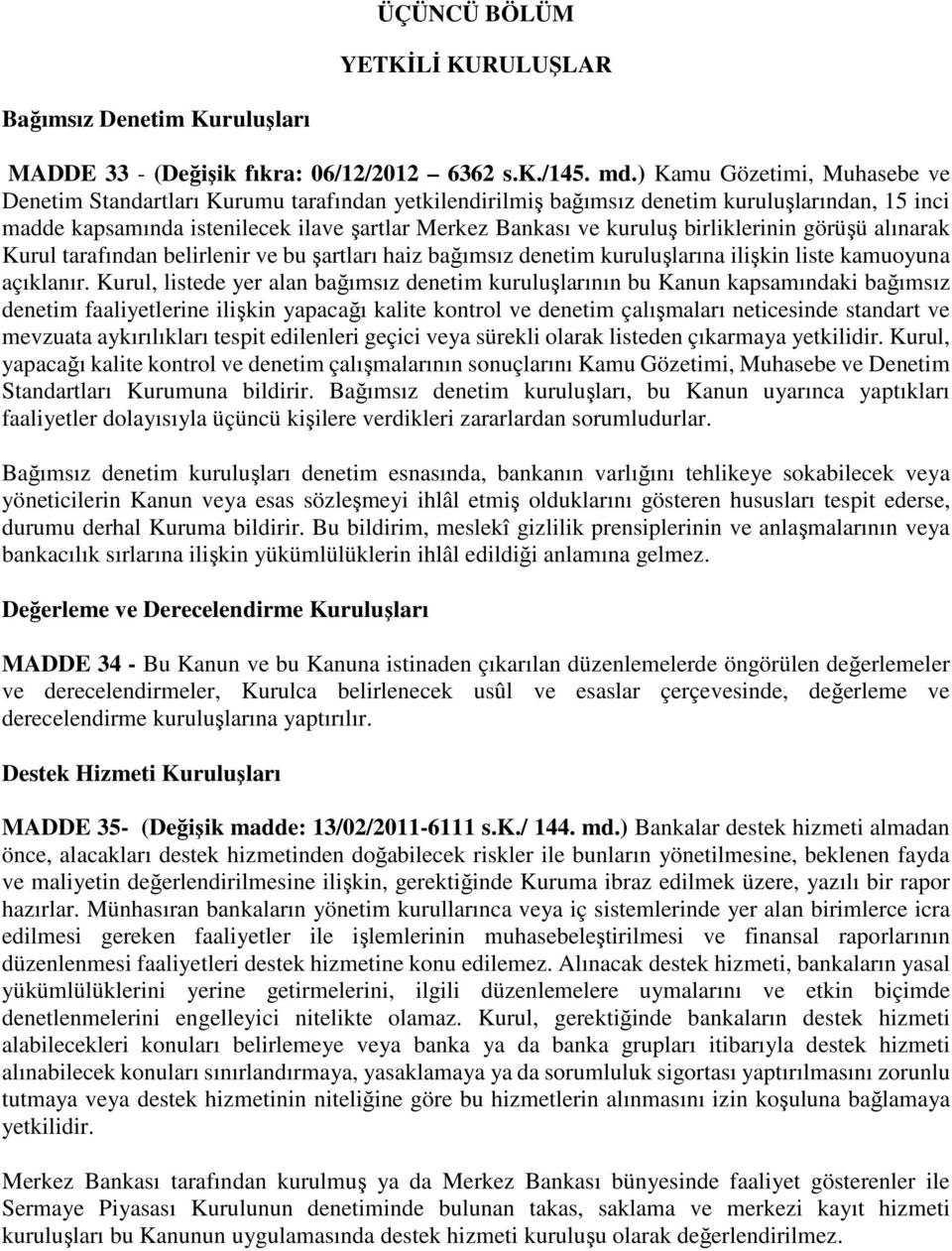 birliklerinin görüşü alınarak Kurul tarafından belirlenir ve bu şartları haiz bağımsız denetim kuruluşlarına ilişkin liste kamuoyuna açıklanır.