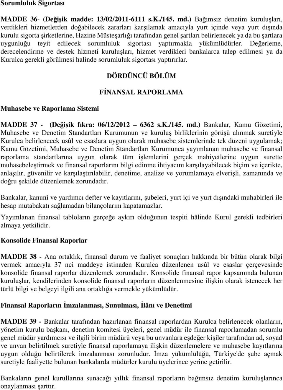 şartları belirlenecek ya da bu şartlara uygunluğu teyit edilecek sorumluluk sigortası yaptırmakla yükümlüdürler.