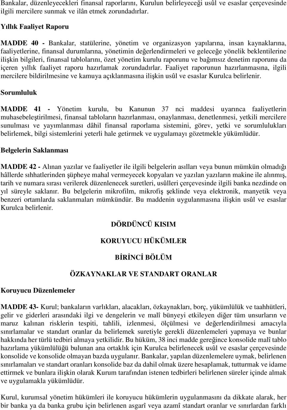 beklentilerine ilişkin bilgileri, finansal tablolarını, özet yönetim kurulu raporunu ve bağımsız denetim raporunu da içeren yıllık faaliyet raporu hazırlamak zorundadırlar.