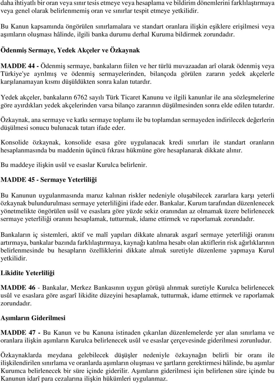 Ödenmiş Sermaye, Yedek Akçeler ve Özkaynak MADDE 44 - Ödenmiş sermaye, bankaların fiilen ve her türlü muvazaadan arî olarak ödenmiş veya Türkiye'ye ayrılmış ve ödenmiş sermayelerinden, bilançoda