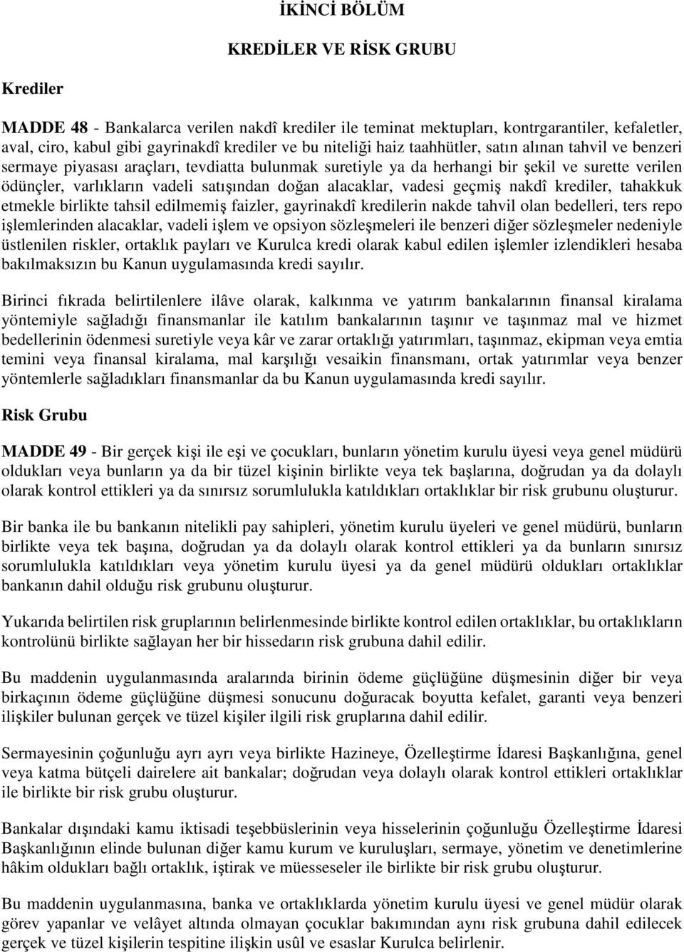 doğan alacaklar, vadesi geçmiş nakdî krediler, tahakkuk etmekle birlikte tahsil edilmemiş faizler, gayrinakdî kredilerin nakde tahvil olan bedelleri, ters repo işlemlerinden alacaklar, vadeli işlem